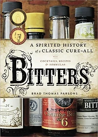 Bitters: a Spirited History of Classic Cure-All, with Cocktails, Recipes, and Formulas