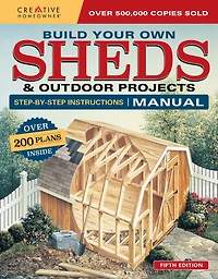 Build Your Own Sheds & Outdoor Projects Manual, Fifth Edition: Over 200 Plans Inside