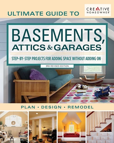 Ultimate Guide to Basements, Attics & Garages, 3rd Revised Edition: Step-by-Step Projects for Adding Space without Adding on