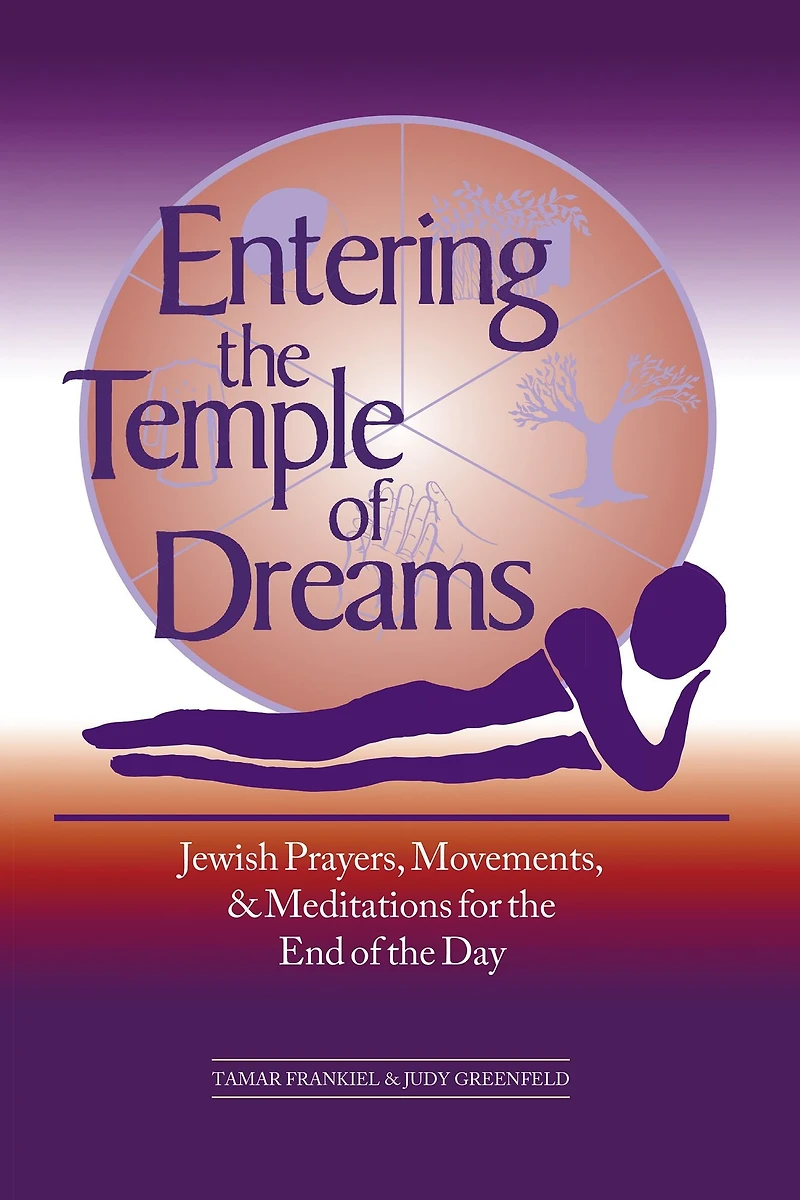 Entering the Temple of Dreams: Jewish Prayers, Movements, and Meditations for End Day