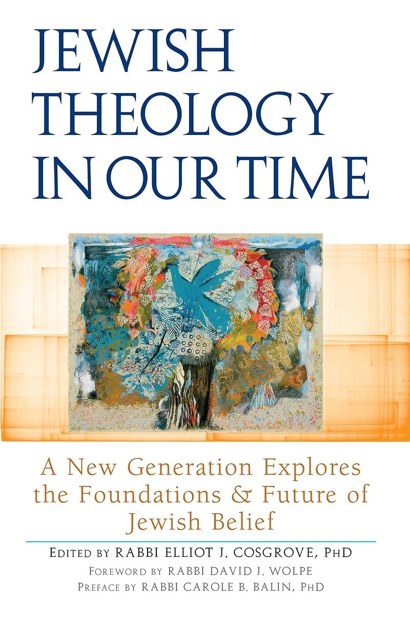 Jewish Theology Our Time: A New Generation Explores the Foundations and Future of Belief
