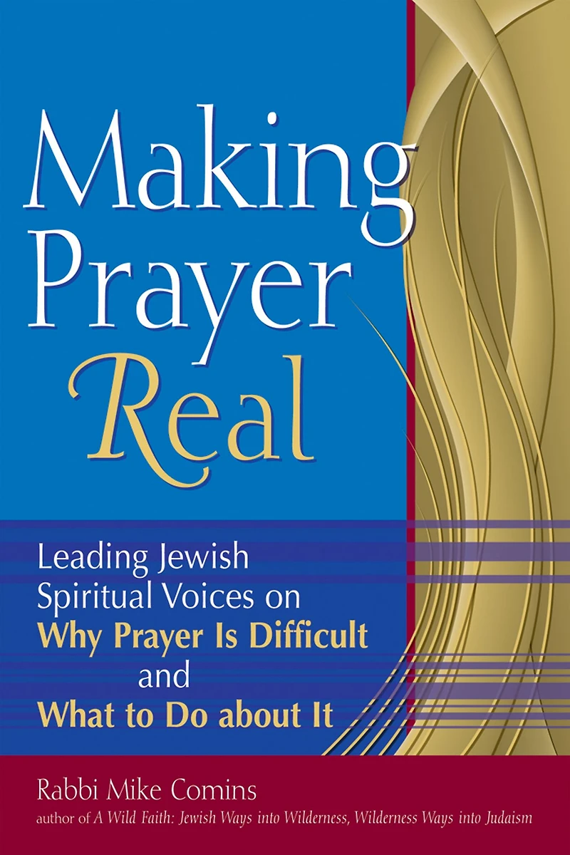 Making Prayer Real: Leading Jewish Spiritual Voices on Why Is Difficult and What to Do about It