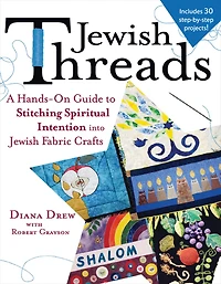 Jewish Threads: A Hands-On Guide to Stitching Spiritual Intention into Fabric Crafts