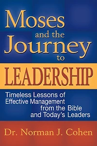 Moses and the Journey to Leadership: Timeless Lessons of Effective Management from Bible Today's Leaders