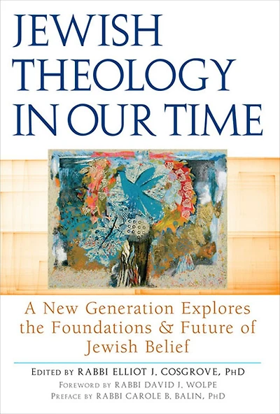 Jewish Theology Our Time: A New Generation Explores the Foundations and Future of Belief