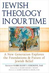 Jewish Theology Our Time: A New Generation Explores the Foundations and Future of Belief