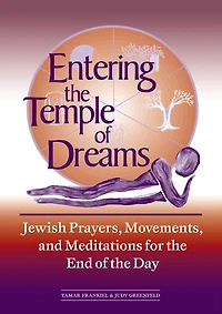 Entering the Temple of Dreams: Jewish Prayers, Movements, and Meditations for End Day