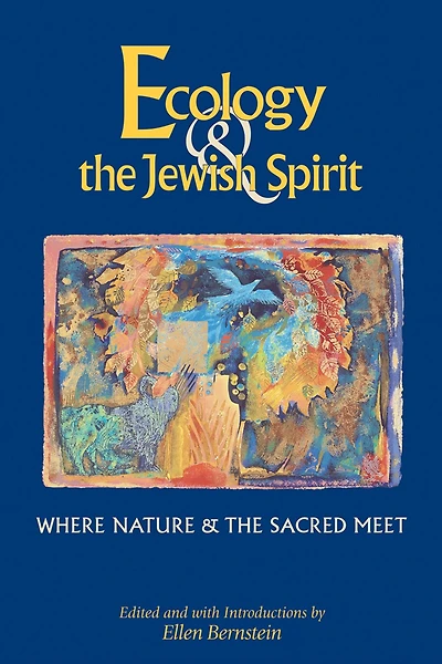 Ecology & the Jewish Spirit: Where Nature Sacred Meet