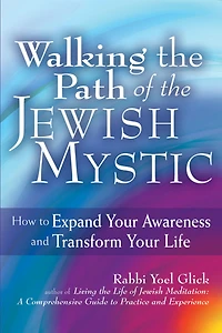 Walking the Path of Jewish Mystic: How to Expand Your Awareness and Transform Life