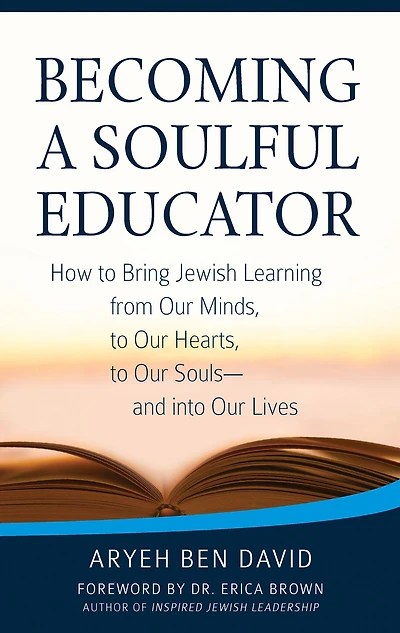 Becoming a Soulful Educator: How to Bring Jewish Learning from Our Minds, Hearts, Souls-and Into Lives