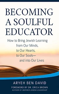 Becoming a Soulful Educator: How to Bring Jewish Learning from Our Minds, Hearts, Souls-and Into Lives