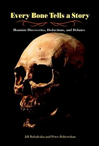 Every Bone Tells a Story: Hominin Discoveries, Deductions, and Debates