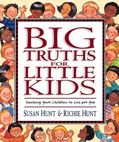 Big Truths for Little Kids: Teaching Your Children to Live for God