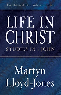 Life in Christ: Studies in 1 John (The Original Five Volumes in One)