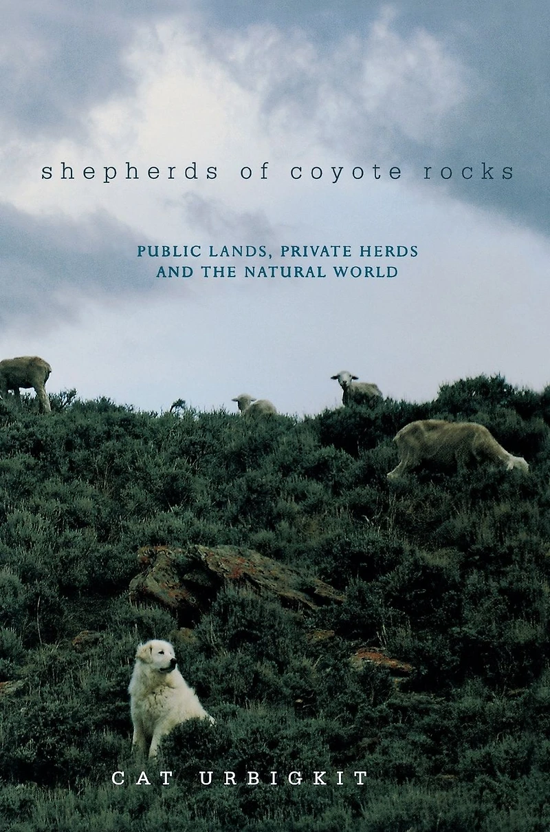 Shepherds of Coyote Rocks: Public Lands, Private Herds and the Natural World