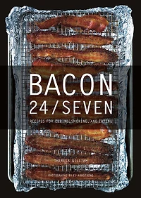 Bacon 24/7: Recipes for Curing, Smoking, and Eating