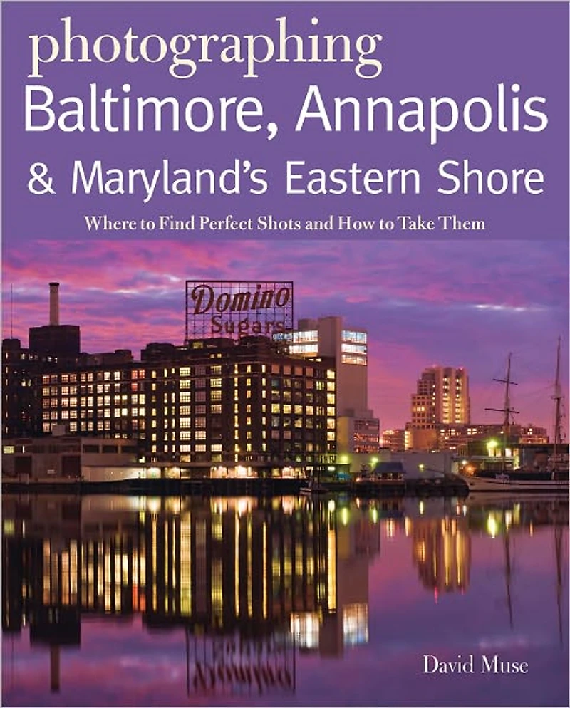 Photographing Baltimore, Annapolis & Maryland: Where to Find Perfect Shots and How Take Them