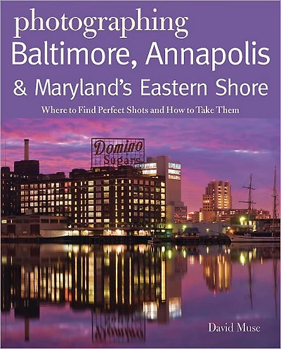 Photographing Baltimore, Annapolis & Maryland: Where to Find Perfect Shots and How Take Them
