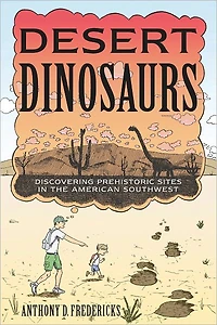 Desert Dinosaurs: Discovering Prehistoric Sites the American Southwest