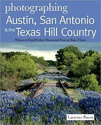 Photographing Austin, San Antonio and the Texas Hill Country: Where to Find Perfect Shots How Take Them