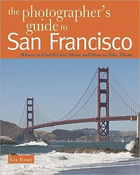 The Photographer's Guide to San Francisco: Where Find Perfect Shots and How Take Them