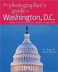 The Photographer's Guide to Washington, D.C.: Where Find Perfect Shots and How Take Them