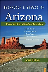 Backroads & Byways of Arizona: Drives, Day Trips Weekend Excursions