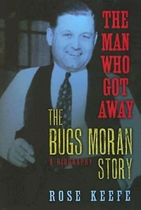 The Man Who Got Away: The Bugs Moran Story: A Biography