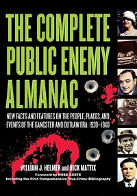 the Complete Public Enemy Almanac: New Facts and Features on People, Places, Events of Gangsters Outlaw Era: 1920-1940