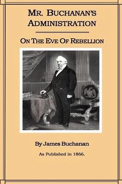 Mr. Buchanan's Administration on the Eve of Rebellion