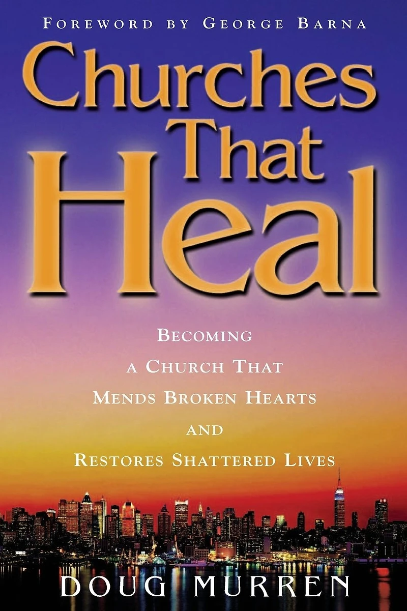 Churches That Heal: Becoming a Chruch Mends Broken Hearts and Restores Shattered Lives