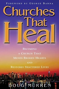 Churches That Heal: Becoming a Chruch Mends Broken Hearts and Restores Shattered Lives