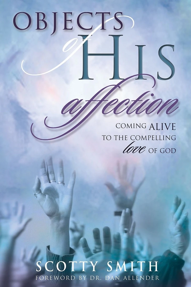 Objects of His Affection: Coming Alive to the Compelling Love God