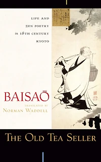 The Old Tea Seller: Life and Zen Poetry 18th Century Kyoto