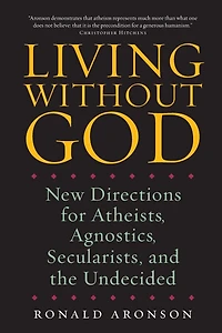 Living Without God: New Directions for Atheists, Agnostics, Secularists, and the Undecided