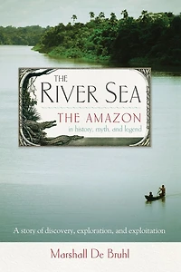 The River Sea: Amazon History, Myth, and Legend