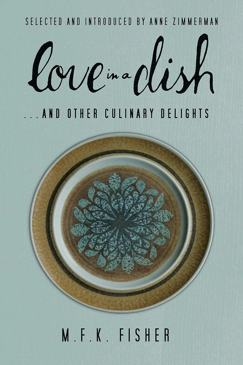 Love a Dish . And Other Culinary Delights by M.F.K. Fisher