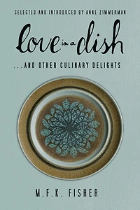 Love a Dish . And Other Culinary Delights by M.F.K. Fisher