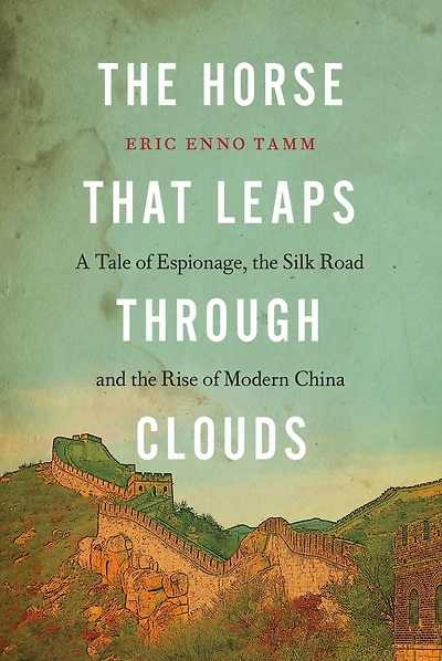 the Horse That Leaps Through Clouds: A Tale of Espionage, Silk Road, and Rise Modern China