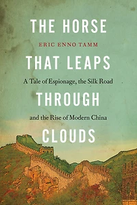 the Horse That Leaps Through Clouds: A Tale of Espionage, Silk Road, and Rise Modern China