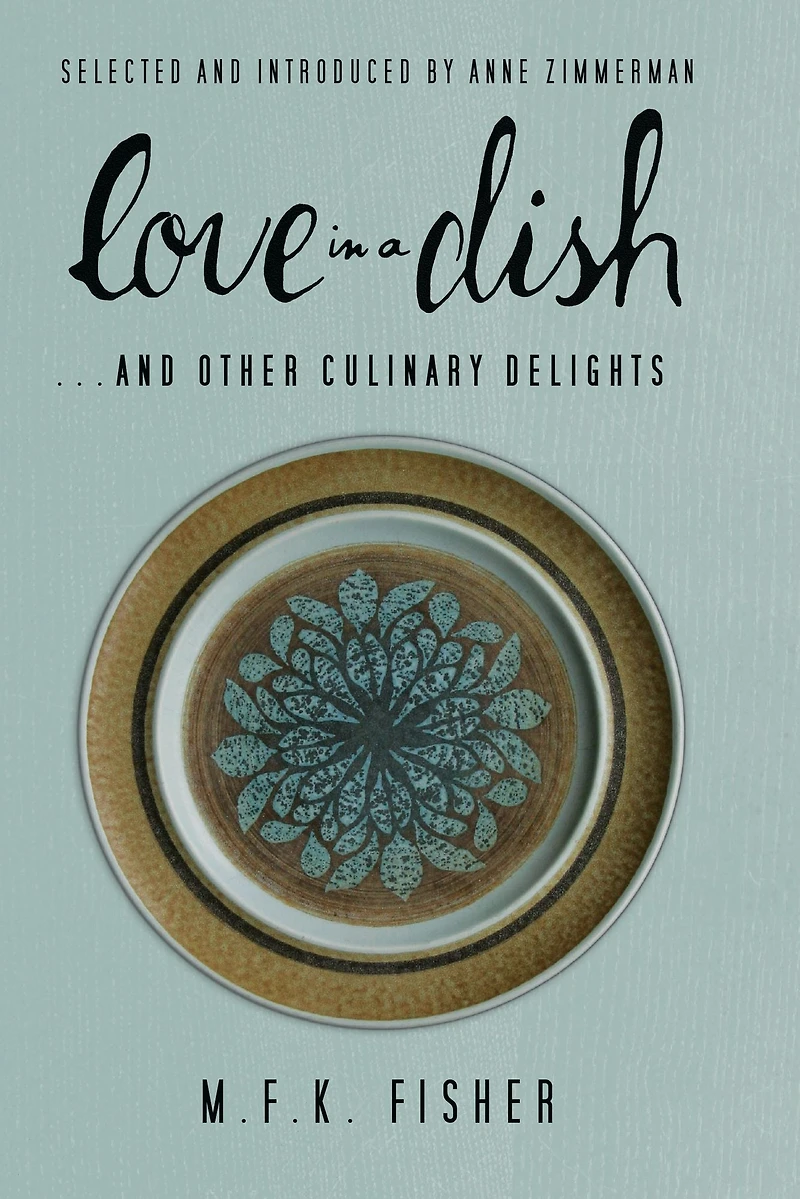 Love a Dish . And Other Culinary Delights by M.F.K. Fisher
