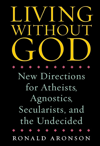 Living Without God: New Directions for Atheists, Agnostics, Secularists, and the Undecided