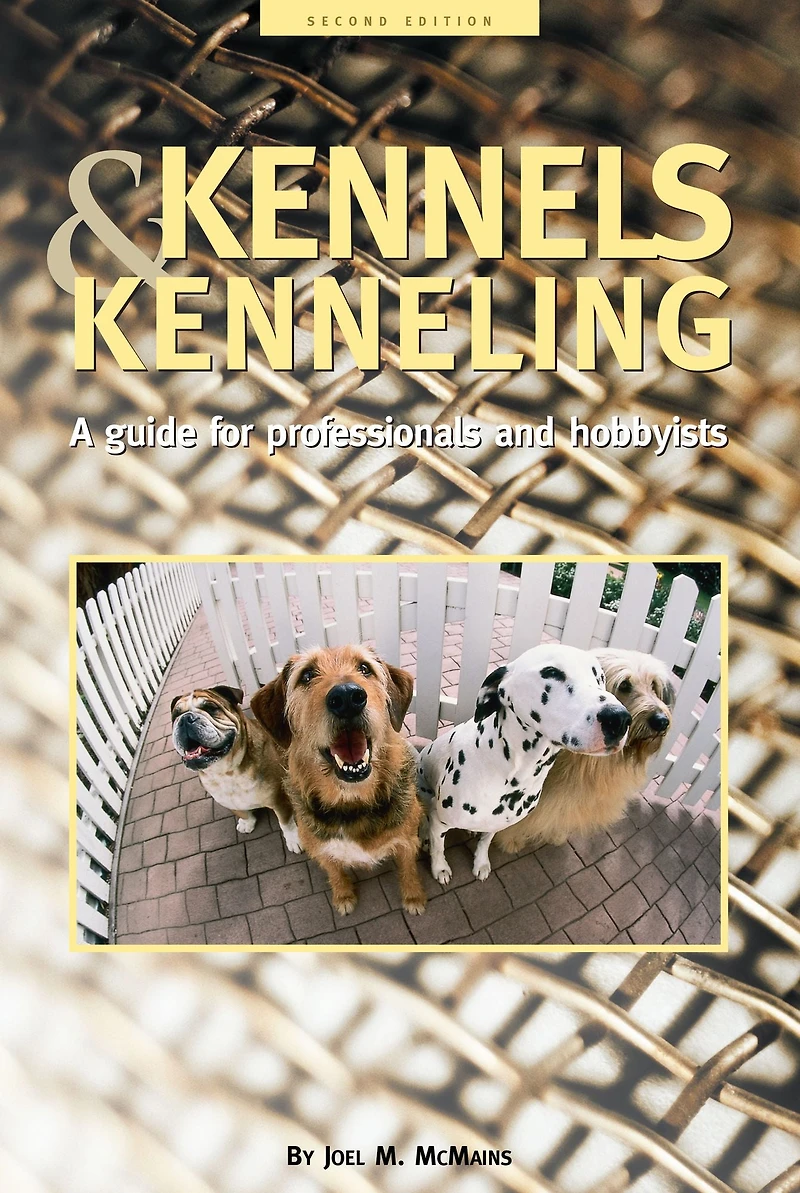 Kennels and Kenneling: A Guide for Hobbyists Professionals