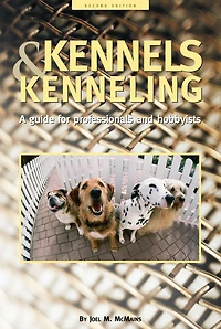 Kennels and Kenneling: A Guide for Hobbyists Professionals