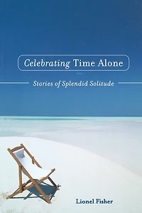 Celebrating Time Alone: Stories Of Splendid Solitude