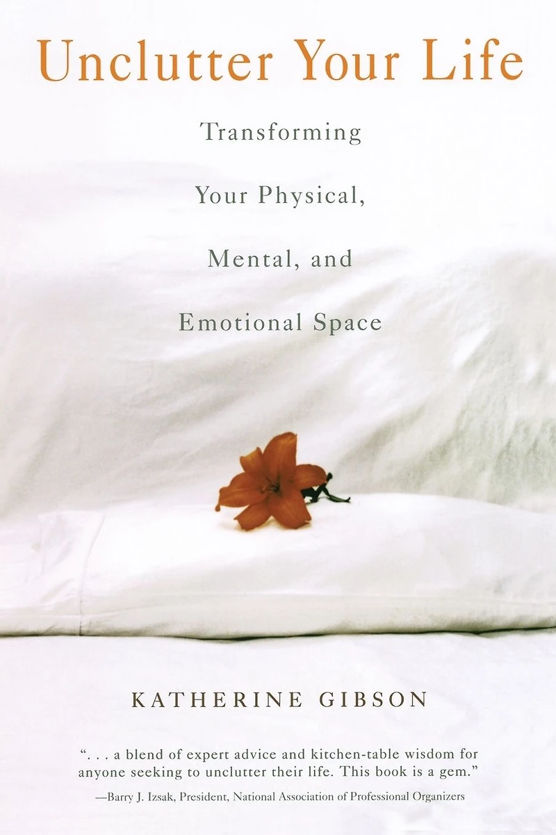 Unclutter Your Life: Transforming Physical, Mental, And Emotional Space