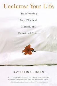 Unclutter Your Life: Transforming Physical, Mental, And Emotional Space