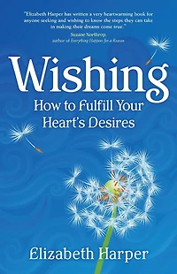 Wishing: How to Fulfill Your Heart's Desires