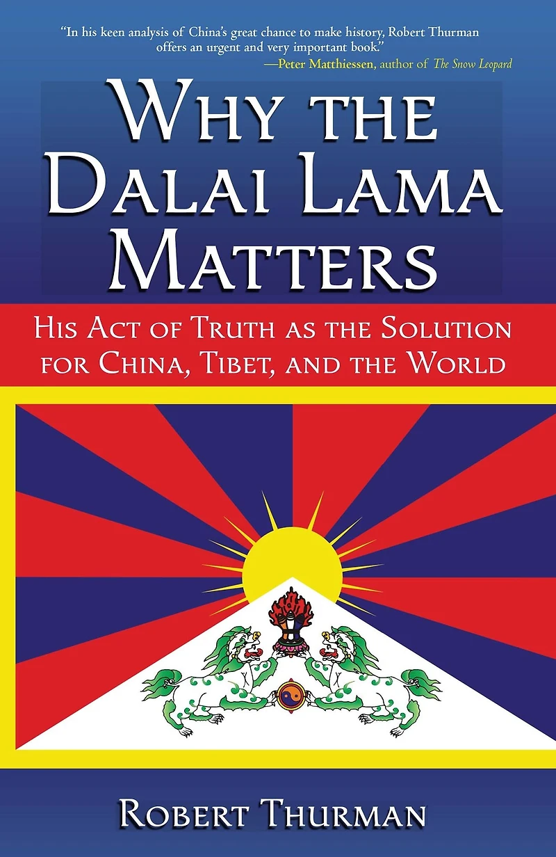 Why the Dalai Lama Matters: His Act of Truth as Solution for China, Tibet, and World