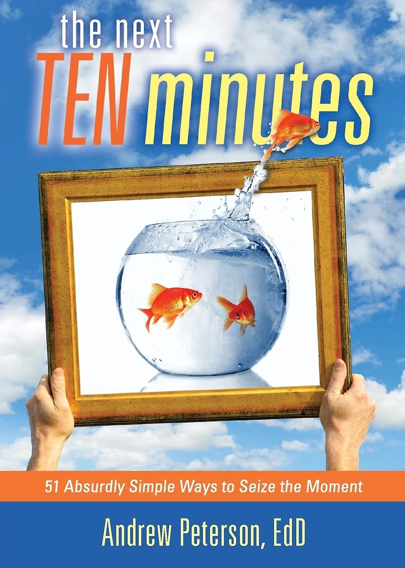 the Next Ten Minutes: 51 Absurdly Simple Ways to Seize Moment